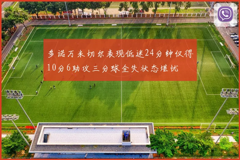 多诺万米切尔表现低迷24分钟仅得10分6助攻三分球全失状态堪忧